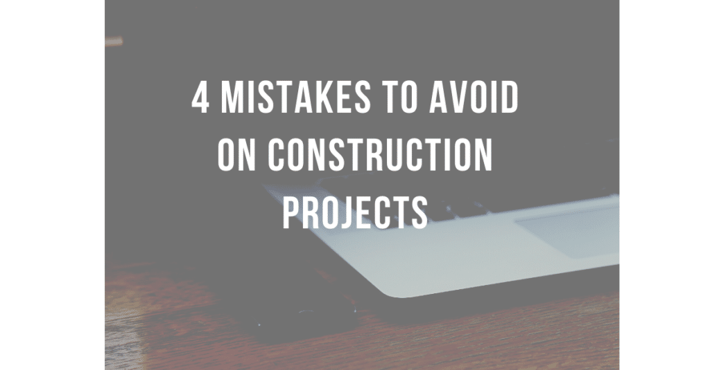 4 Mistakes to Avoid on Construction Projects